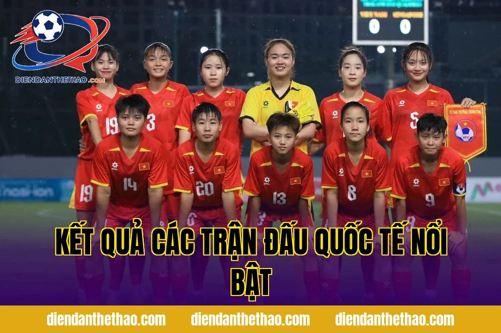 Kết quả các trận đấu quốc tế nổi bật