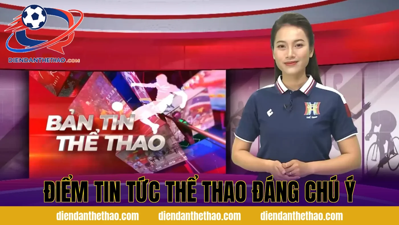 Điểm tin tức thể thao đáng chú ý