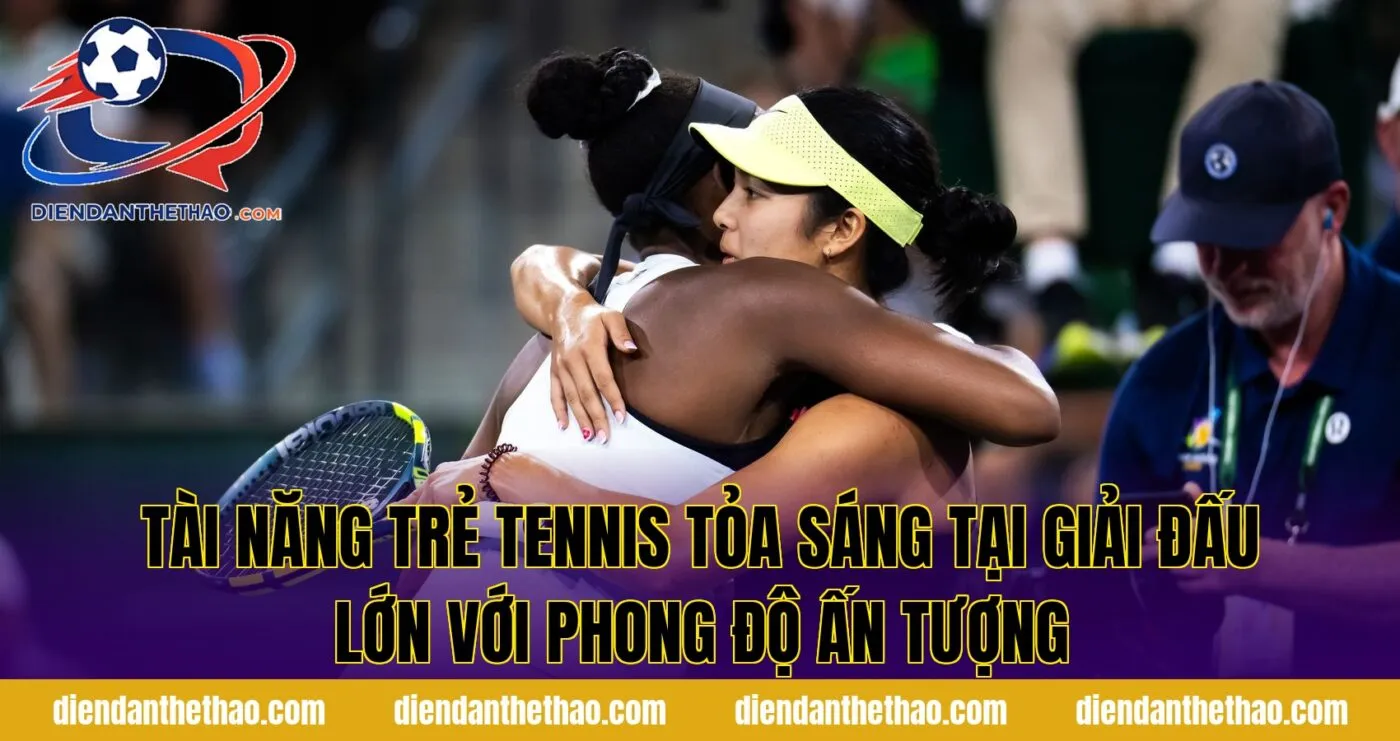 Tài năng trẻ tennis tỏa sáng tại giải đấu lớn với phong độ ấn tượng
