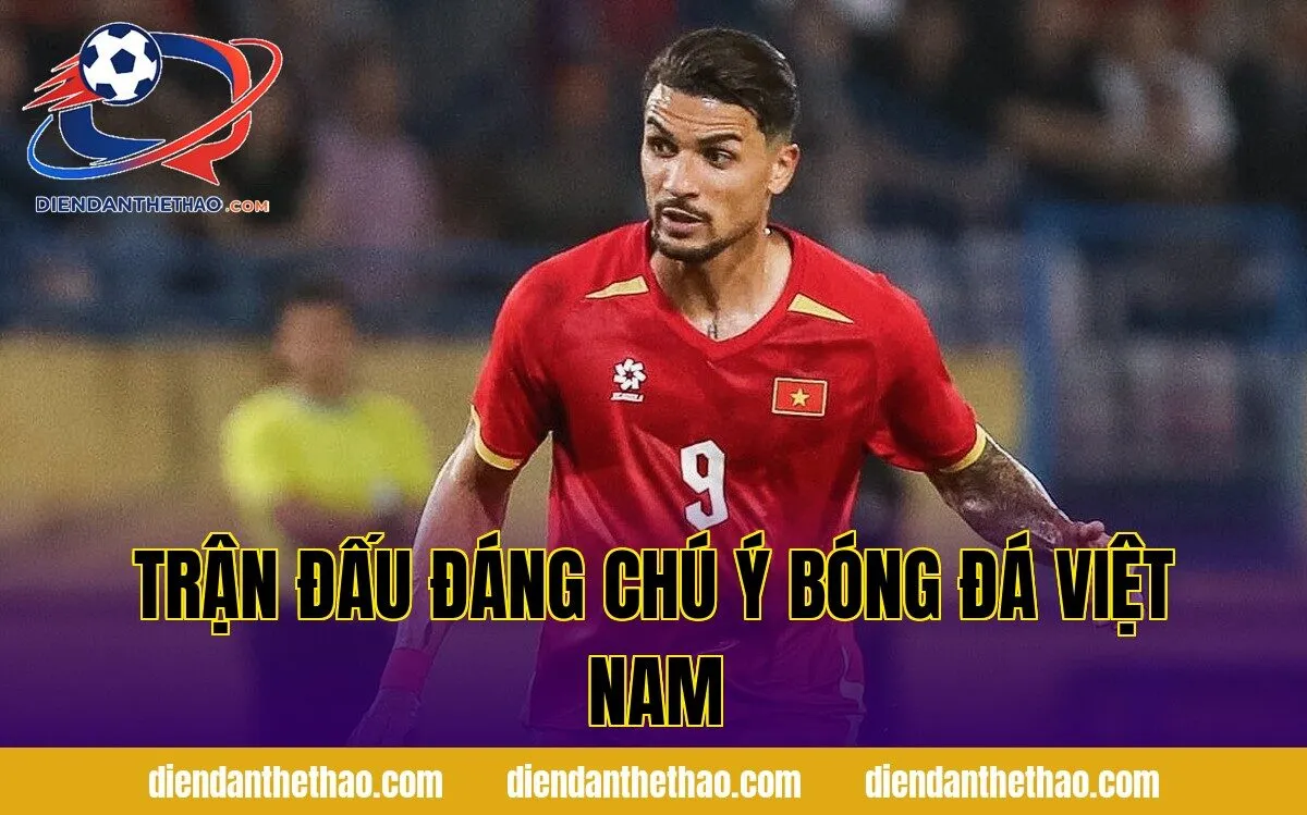 Trận đấu đáng chú ý bóng đá Việt Nam