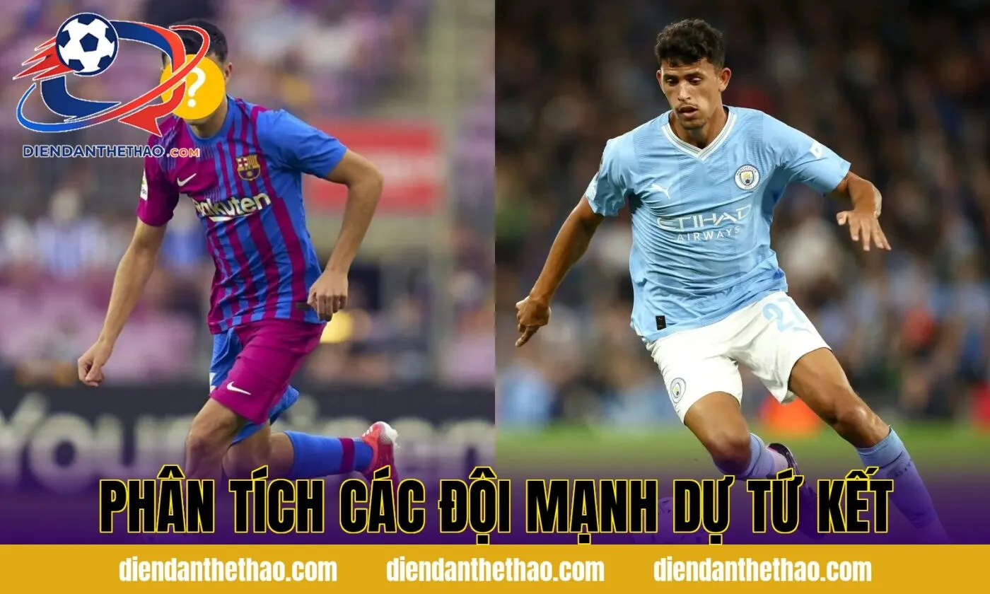 Phân tích các đội mạnh dự tứ kết