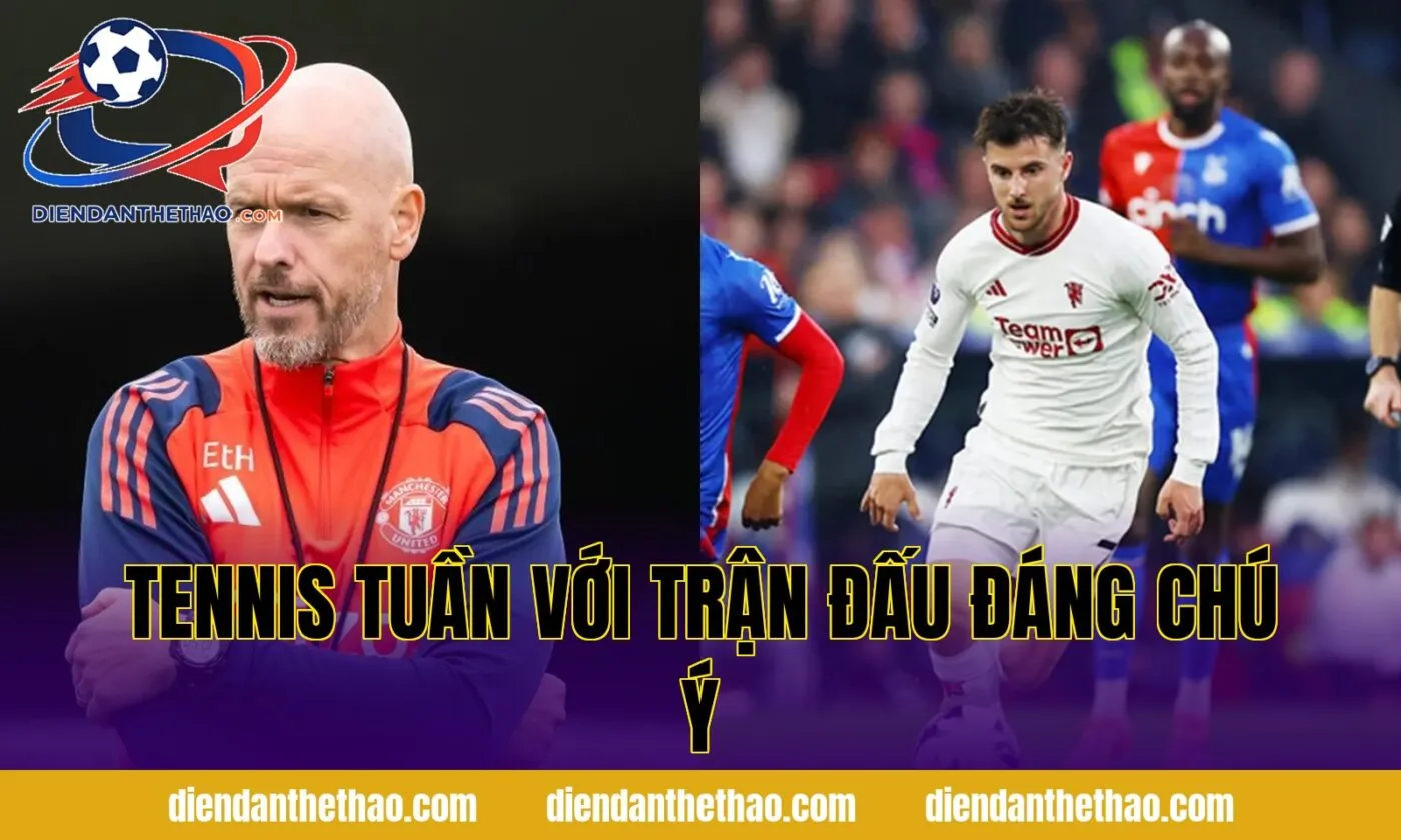 Tennis tuần với trận đấu đáng chú ý
