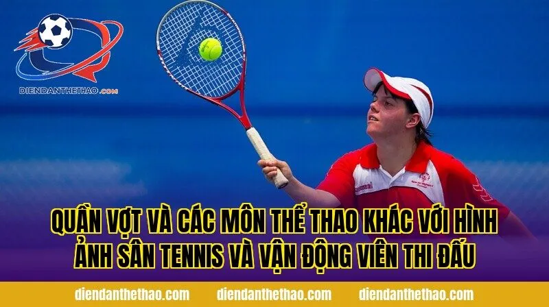 quần vợt và các môn thể thao khác với hình ảnh sân tennis và vận động viên thi đấu