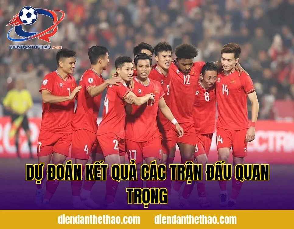 Dự đoán kết quả các trận đấu quan trọng