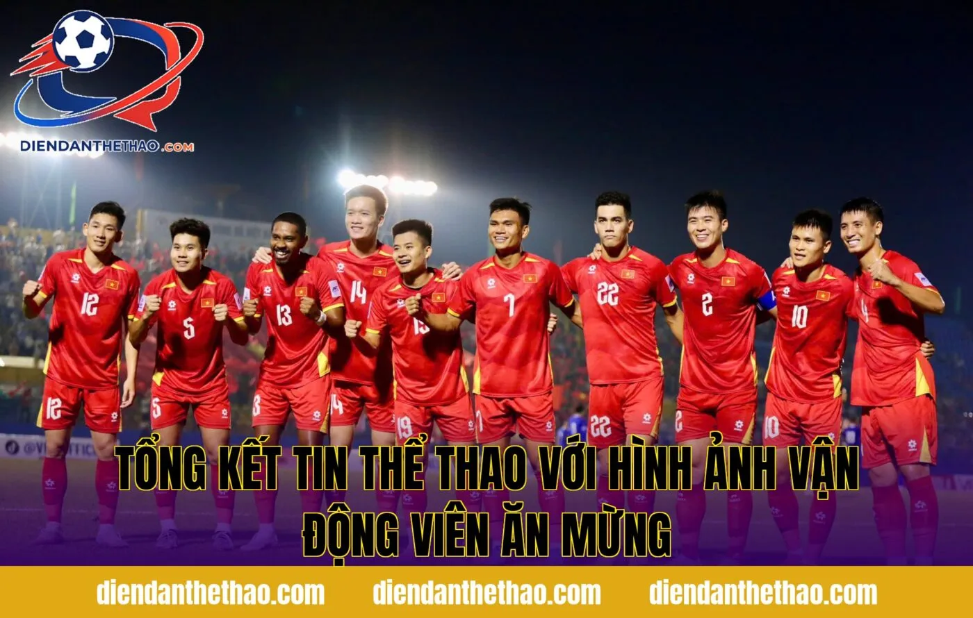 Tổng kết tin thể thao với hình ảnh vận động viên ăn mừng