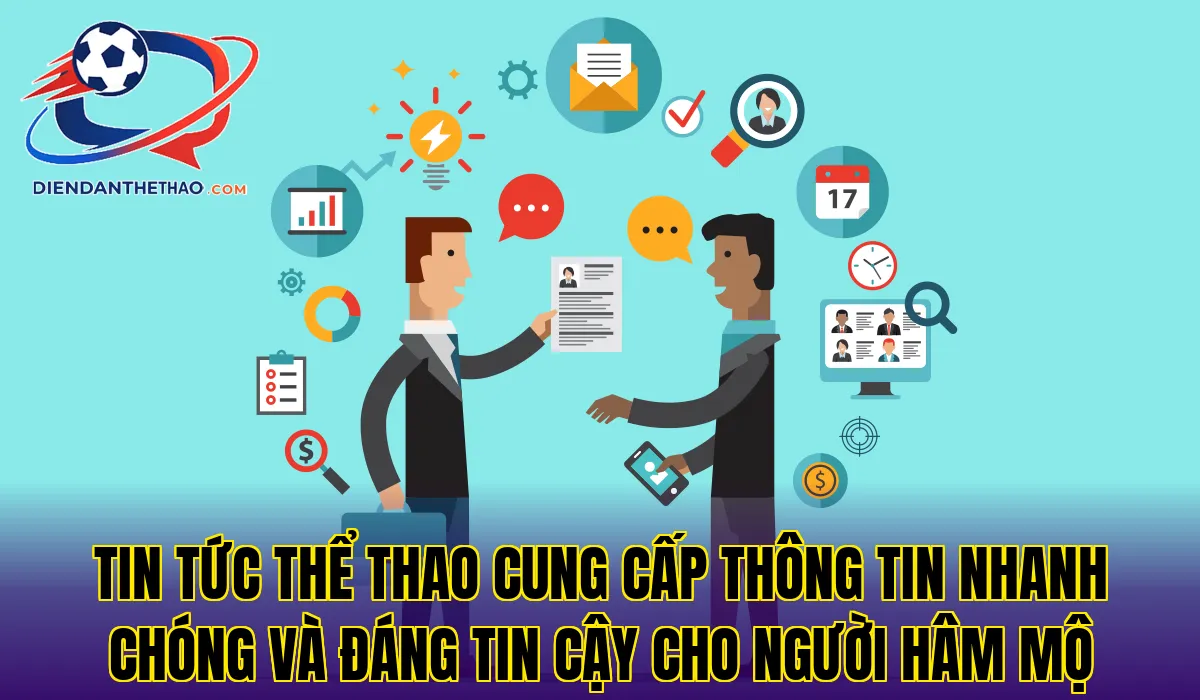 tin tức thể thao cung cấp thông tin nhanh chóng và đáng tin cậy cho người hâm mộ