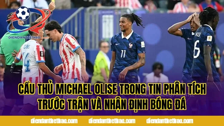 Cầu thủ Michael Olise trong tin phân tích trước trận và nhận định bóng đá
