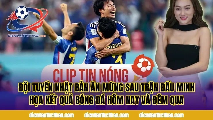 Đội tuyển Nhật Bản ăn mừng sau trận đấu minh họa kết quả bóng đá hôm nay và đêm qua