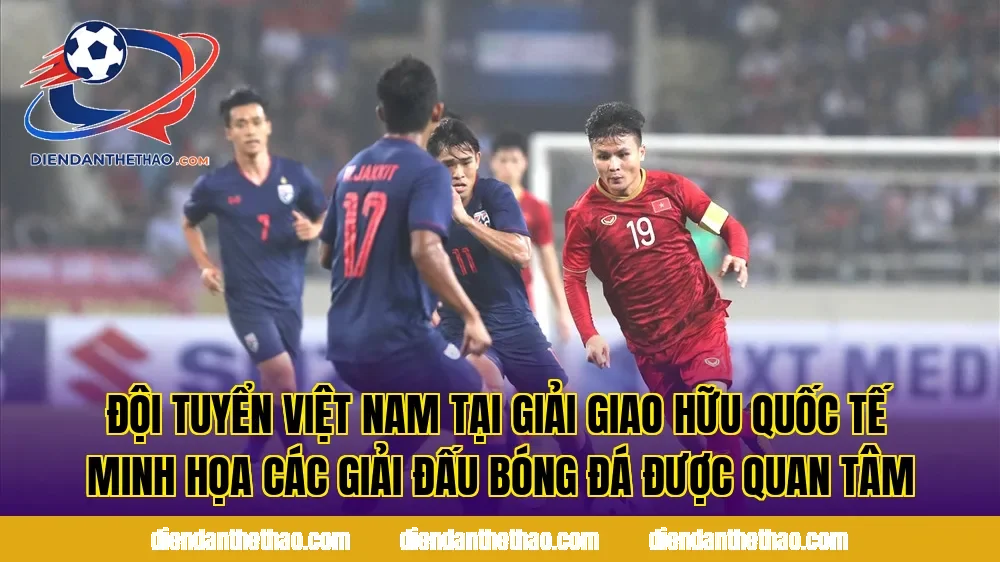 Đội tuyển Việt Nam tại giải giao hữu quốc tế minh họa các giải đấu bóng đá được quan tâm