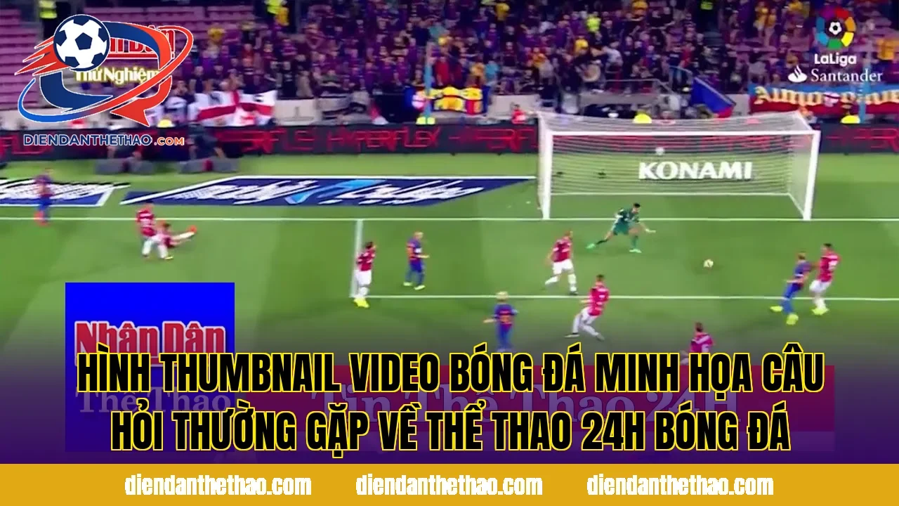 Hình thumbnail video bóng đá minh họa câu hỏi thường gặp về thể thao 24h bóng đá
