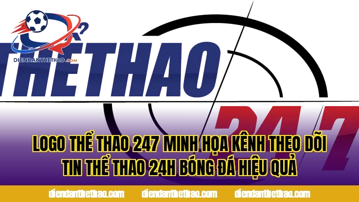 Logo Thể thao 247 minh họa kênh theo dõi tin thể thao 24h bóng đá hiệu quả