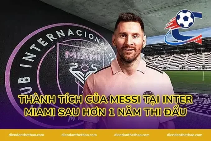 Thành tích của Messi tại Inter Miami sau hơn 1 năm thi đấu